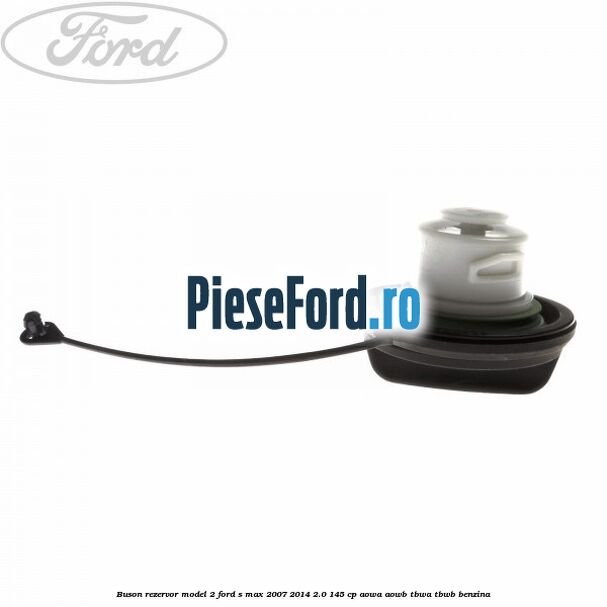 Buson rezervor model 2 Ford S-Max 2007-2014 2.0 145 cp AOWA, AOWB, TBWA, TBWB benzina