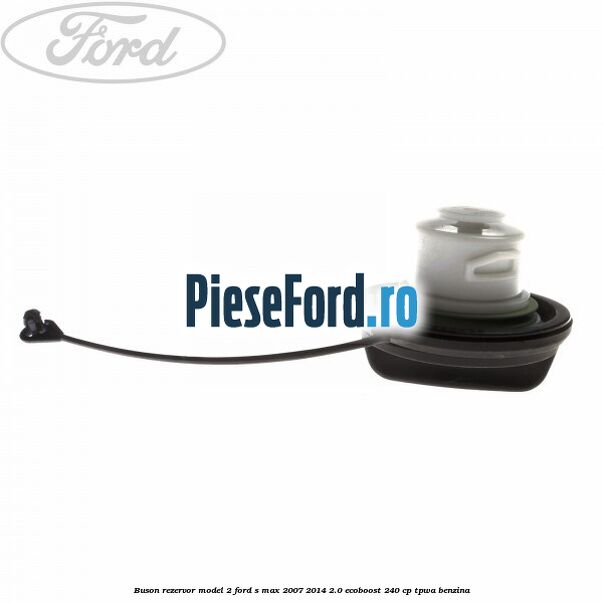 Buson rezervor model 2 Ford S-Max 2007-2014 2.0 EcoBoost 240 cp TPWA benzina