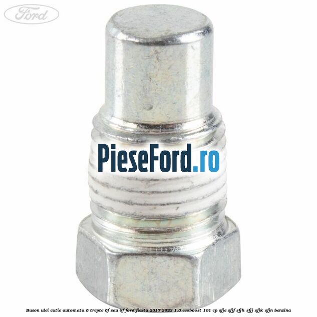 Buson ulei cutie automata 6 trepte 6F sau 8F Ford Fiesta 2017-2023 1.0 EcoBoost 101 cp Buson ulei cutie automata 6 trepte 6F sau 8F Ford Fiesta 2017-2023 1.0 EcoBoost 101 cp SFJE, SFJF, SFJH, SFJJ, SFJK, SFJN benzina