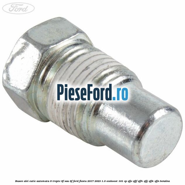 Buson ulei cutie automata 6 trepte 6F sau 8F Ford Fiesta 2017-2023 1.0 EcoBoost 101 cp Buson ulei cutie automata 6 trepte 6F sau 8F Ford Fiesta 2017-2023 1.0 EcoBoost 101 cp SFJE, SFJF, SFJH, SFJJ, SFJK, SFJN benzina