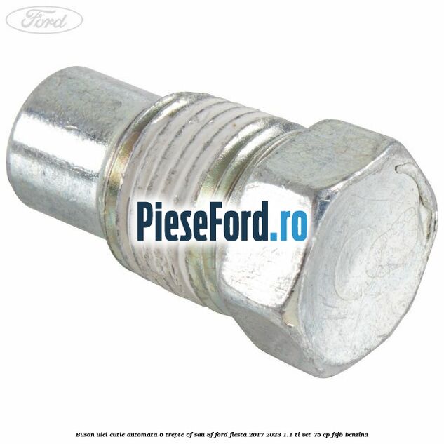Buson ulei cutie automata 6 trepte 6F sau 8F Ford Fiesta 2017-2023 1.1 Ti-VCT 75 cp FSJB benzina