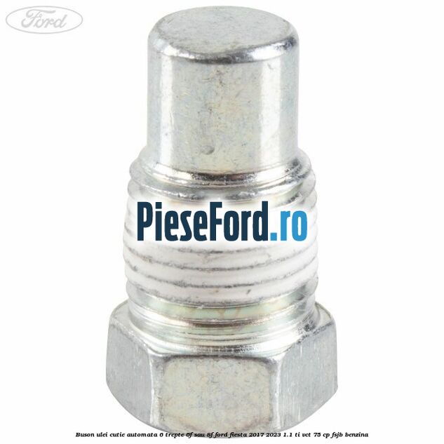 Buson ulei cutie automata 6 trepte 6F sau 8F Ford Fiesta 2017-2023 1.1 Ti-VCT 75 cp FSJB benzina