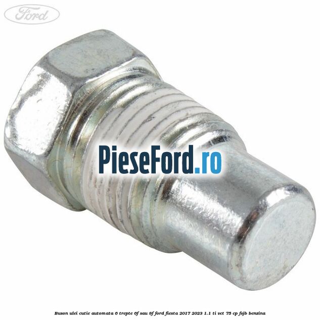 Buson ulei cutie automata 6 trepte 6F sau 8F Ford Fiesta 2017-2023 1.1 Ti-VCT 75 cp FSJB benzina