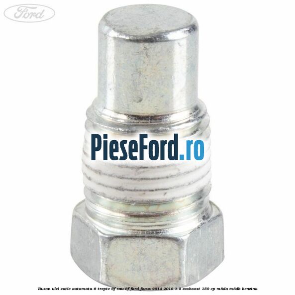 Buson ulei cutie automata 6 trepte 6F sau 8F Ford Focus 2014-2018 1.5 EcoBoost 150 cp M8DA, M8DB benzina
