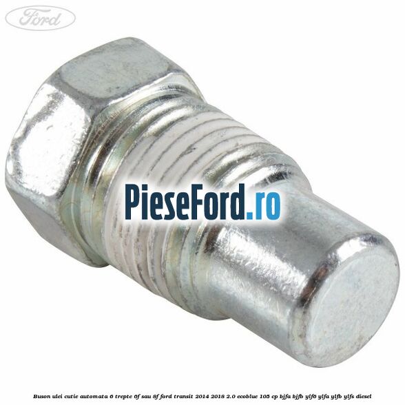 Buson ulei cutie automata 6 trepte 6F sau 8F Ford Transit 2014-2018 2.0 EcoBlue 105 cp Buson ulei cutie automata 6 trepte 6F sau 8F Ford Transit 2014-2018 2.0 EcoBlue 105 cp BJFA, BJFB, YLF6, YLFA, YLFB, YLFS diesel