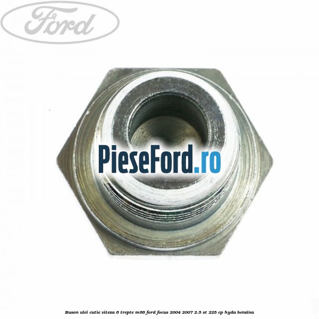 Buson ulei cutie viteza 6 trepte M66 Ford Focus 2004-2007 2.5 ST 225 cp Buson ulei cutie viteza 6 trepte M66 Ford Focus 2004-2007 2.5 ST 225 cp HYDA benzina