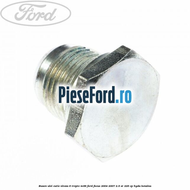 Buson ulei cutie viteza 6 trepte M66 Ford Focus 2004-2007 2.5 ST 225 cp Buson ulei cutie viteza 6 trepte M66 Ford Focus 2004-2007 2.5 ST 225 cp HYDA benzina