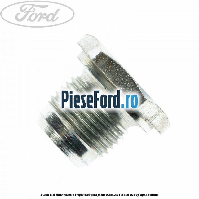 Buson ulei cutie viteza 6 trepte M66 Ford Focus 2008-2011 2.5 ST 225 cp HYDA benzina