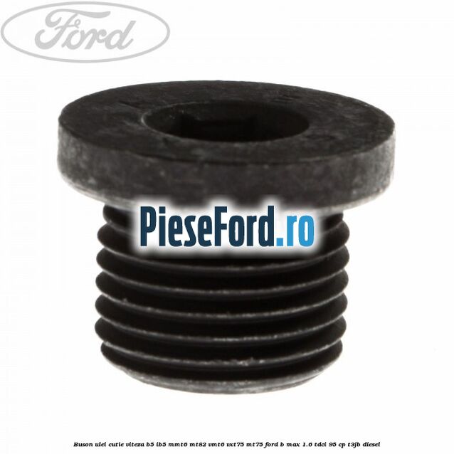Buson ulei cutie viteza B5/IB5 MMT6 MT82 VMT6 VXT75 MT75 Ford B-Max 1.6 TDCi 95 cp