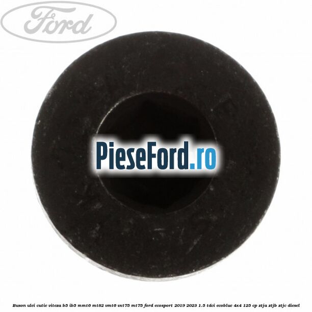 Buson ulei cutie viteza B5/IB5 MMT6 MT82 VMT6 VXT75 MT75 Ford EcoSport 2019-2023 1.5 TDCi EcoBlue 4x4 125 cp ZTJA, ZTJB, ZTJC diesel