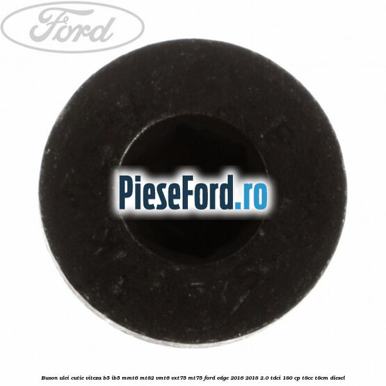 Buson ulei cutie viteza B5/IB5 MMT6 MT82 VMT6 VXT75 MT75 Ford Edge 2016-2018 2.0 TDCi 180 cp T8CC, T8CM diesel