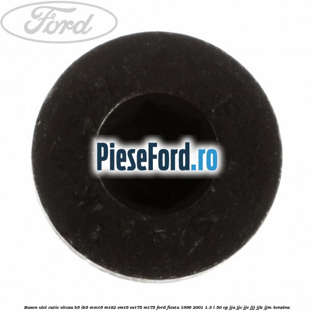 Buson ulei cutie viteza B5/IB5 MMT6 MT82 VMT6 VXT75 MT75 Ford Fiesta 1996-2001 1.3 i 50 cp JJA, JJC, JJE, JJJ, JJK, JJM benzina