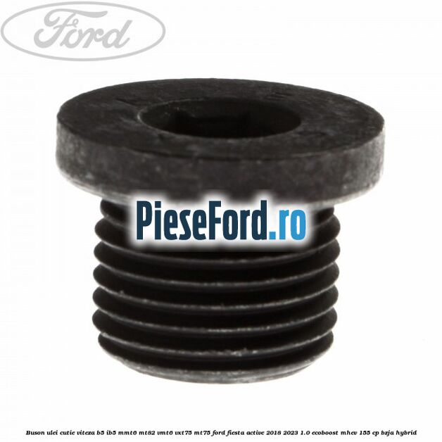 Buson ulei cutie viteza B5/IB5 MMT6 MT82 VMT6 VXT75 MT75 Ford Fiesta Active 2018-2023 1.0 EcoBoost mHEV 155 cp