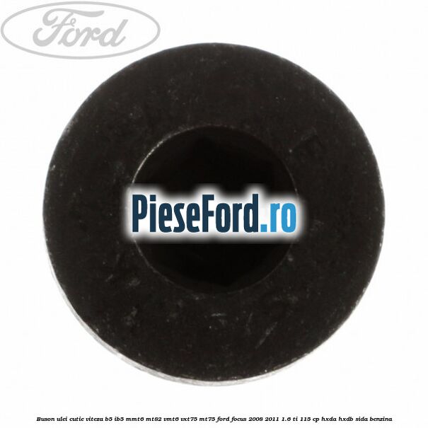 Buson ulei cutie viteza B5/IB5 MMT6 MT82 VMT6 VXT75 MT75 Ford Focus 2008-2011 1.6 Ti 115 cp HXDA, HXDB, SIDA benzina