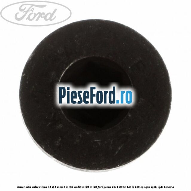 Buson ulei cutie viteza B5/IB5 MMT6 MT82 VMT6 VXT75 MT75 Ford Focus 2011-2014 1.6 Ti 105 cp IQDA, IQDB, IQDC benzina
