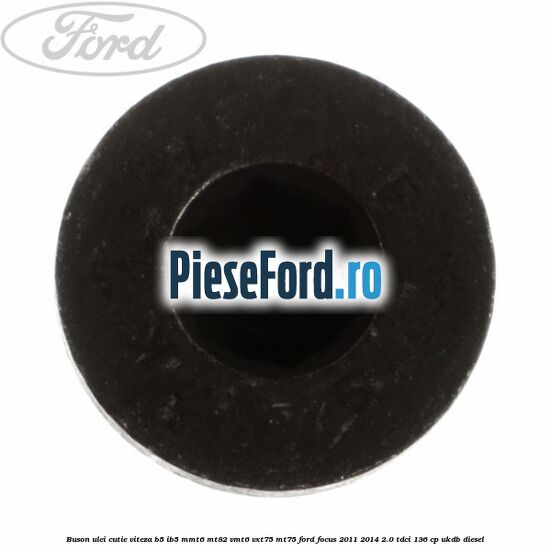 Buson ulei cutie viteza B5/IB5 MMT6 MT82 VMT6 VXT75 MT75 Ford Focus 2011-2014 2.0 TDCi 136 cp UKDB diesel