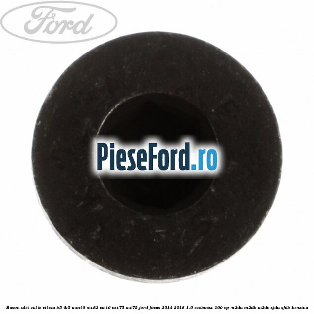 Buson ulei cutie viteza B5/IB5 MMT6 MT82 VMT6 VXT75 MT75 Ford Focus 2014-2018 1.0 EcoBoost 100 cp Buson ulei cutie viteza B5/IB5 MMT6 MT82 VMT6 VXT75 MT75 Ford Focus 2014-2018 1.0 EcoBoost 100 cp M2DA, M2DB, M2DC, SFDA, SFDB benzina