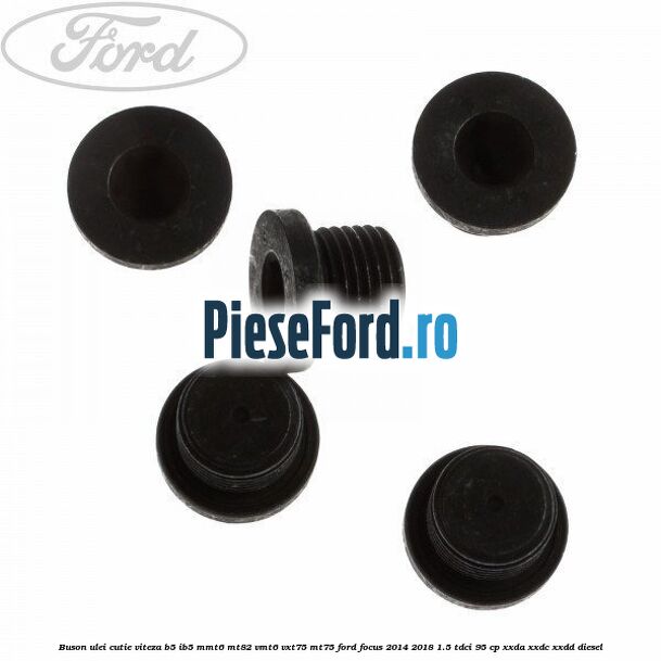 Buson ulei cutie viteza B5/IB5 MMT6 MT82 VMT6 VXT75 MT75 Ford Focus 2014-2018 1.5 TDCi 95 cp XXDA, XXDC, XXDD diesel