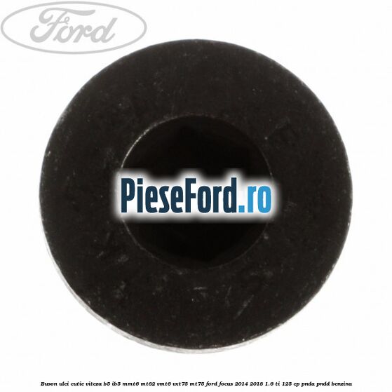 Buson ulei cutie viteza B5/IB5 MMT6 MT82 VMT6 VXT75 MT75 Ford Focus 2014-2018 1.6 Ti 125 cp PNDA, PNDD benzina