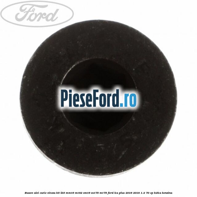 Buson ulei cutie viteza B5/IB5 MMT6 MT82 VMT6 VXT75 MT75 Ford Ka plus 2016-2018 1.2 70 cp B2KA benzina