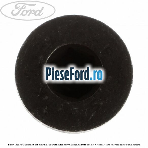 Buson ulei cutie viteza B5/IB5 MMT6 MT82 VMT6 VXT75 MT75 Ford Kuga 2016-2018 1.5 EcoBoost 120 cp BNMA, BNMB, BNMC benzina