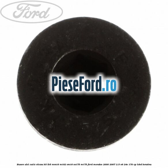 Buson ulei cutie viteza B5/IB5 MMT6 MT82 VMT6 VXT75 MT75 Ford Mondeo 2000-2007 2.5 V6 24V 170 cp LCBD benzina