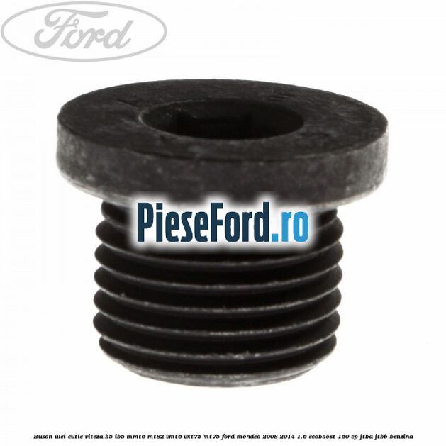 Buson ulei cutie viteza B5/IB5 MMT6 MT82 VMT6 VXT75 MT75 Ford Mondeo 2008-2014 1.6 EcoBoost 160 cp JTBA, JTBB benzina