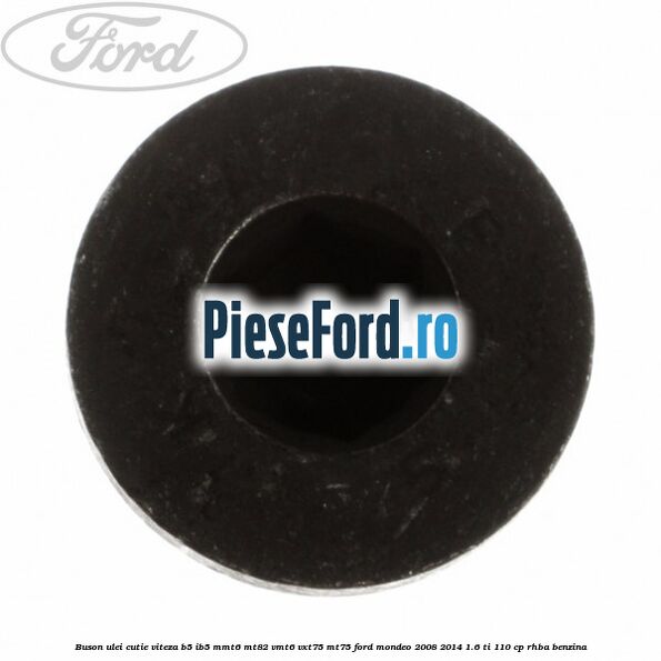 Buson ulei cutie viteza B5/IB5 MMT6 MT82 VMT6 VXT75 MT75 Ford Mondeo 2008-2014 1.6 Ti 110 cp RHBA benzina