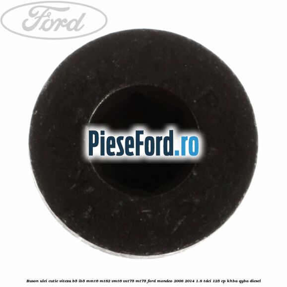 Buson ulei cutie viteza B5/IB5 MMT6 MT82 VMT6 VXT75 MT75 Ford Mondeo 2008-2014 1.8 TDCi 125 cp Buson ulei cutie viteza B5/IB5 MMT6 MT82 VMT6 VXT75 MT75 Ford Mondeo 2008-2014 1.8 TDCi 125 cp KHBA, QYBA diesel