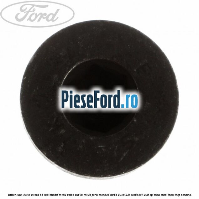 Buson ulei cutie viteza B5/IB5 MMT6 MT82 VMT6 VXT75 MT75 Ford Mondeo 2014-2018 2.0 EcoBoost 203 cp TNCA, TNCB, TNCD, TNCF benzina