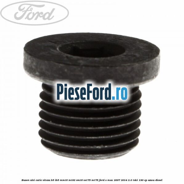 Buson ulei cutie viteza B5/IB5 MMT6 MT82 VMT6 VXT75 MT75 Ford S-Max 2007-2014 2.0 TDCi 130 cp