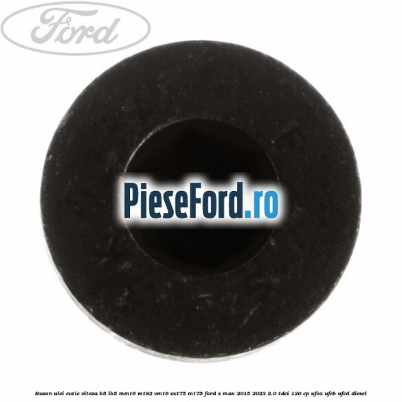 Buson ulei cutie viteza B5/IB5 MMT6 MT82 VMT6 VXT75 MT75 Ford S-Max 2015-2023 2.0 TDCi 120 cp UFCA, UFCB, UFCD diesel