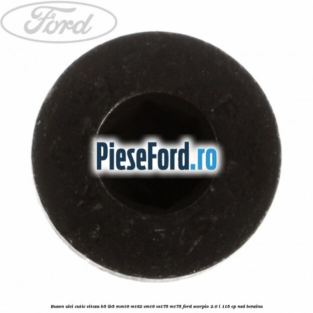 Buson ulei cutie viteza B5/IB5 MMT6 MT82 VMT6 VXT75 MT75 Ford Scorpio 2.0 i 115 cp NSD benzina