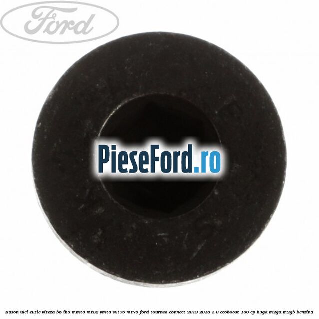 Buson ulei cutie viteza B5/IB5 MMT6 MT82 VMT6 VXT75 MT75 Ford Tourneo Connect 2013-2018 1.0 EcoBoost 100 cp B3GA, M2GA, M2GB benzina