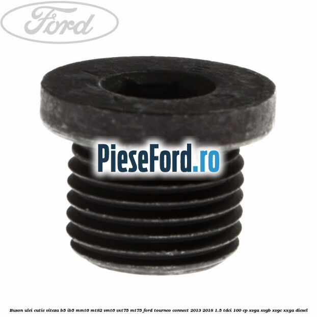 Buson ulei cutie viteza B5/IB5 MMT6 MT82 VMT6 VXT75 MT75 Ford Tourneo Connect 2013-2018 1.5 TDCi 100 cp