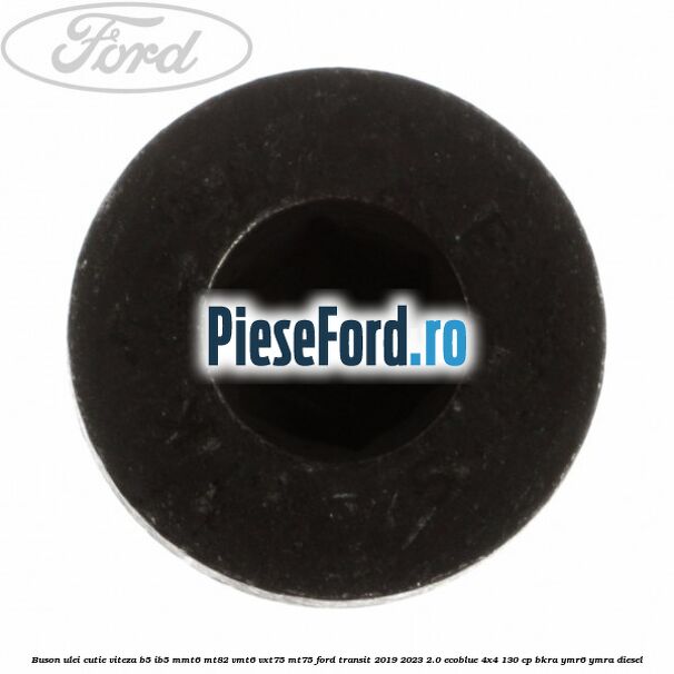 Buson ulei cutie viteza B5/IB5 MMT6 MT82 VMT6 VXT75 MT75 Ford Transit 2019-2023 2.0 EcoBlue 4x4 130 cp BKRA, YMR6, YMRA diesel
