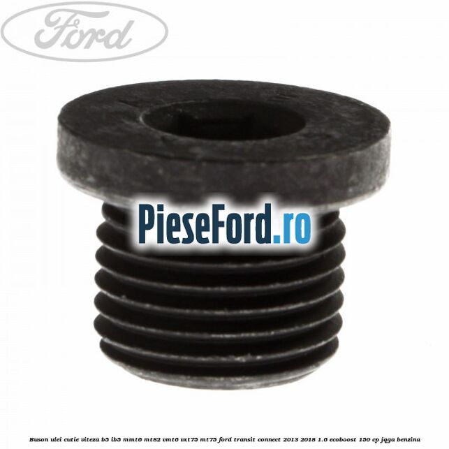 Buson ulei cutie viteza B5/IB5 MMT6 MT82 VMT6 VXT75 MT75 Ford Transit Connect 2013-2018 1.6 EcoBoost 150 cp
