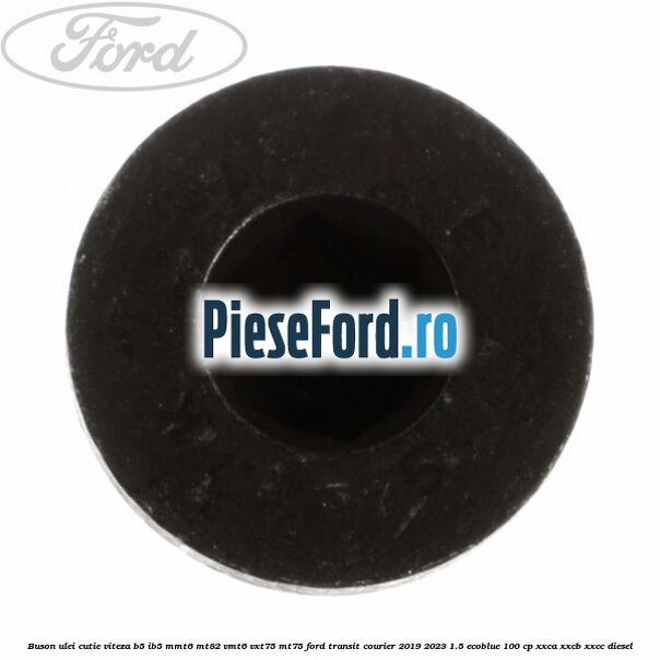 Buson ulei cutie viteza B5/IB5 MMT6 MT82 VMT6 VXT75 MT75 Ford Transit Courier 2019-2023 1.5 EcoBlue 100 cp XXCA, XXCB, XXCC diesel