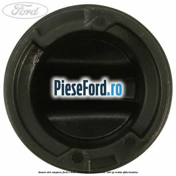 Buson ulei umplere Ford C-Max 2016-2020 1.0 EcoBoost 100 cp M2DA, SFDA benzina