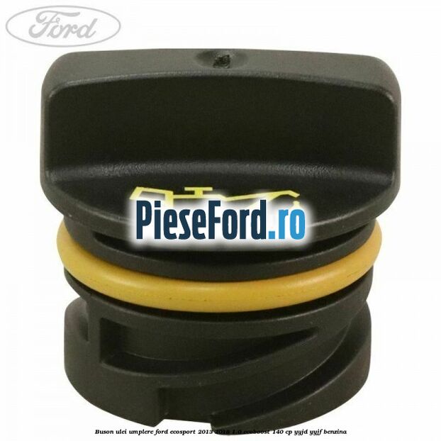 Buson ulei umplere Ford EcoSport 2013-2018 1.0 EcoBoost 140 cp YYJD, YYJF benzina