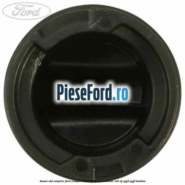 Buson ulei umplere Ford EcoSport 2019-2023 1.0 EcoBoost 140 cp Buson ulei umplere Ford EcoSport 2019-2023 1.0 EcoBoost 140 cp YYJD, YYJF benzina