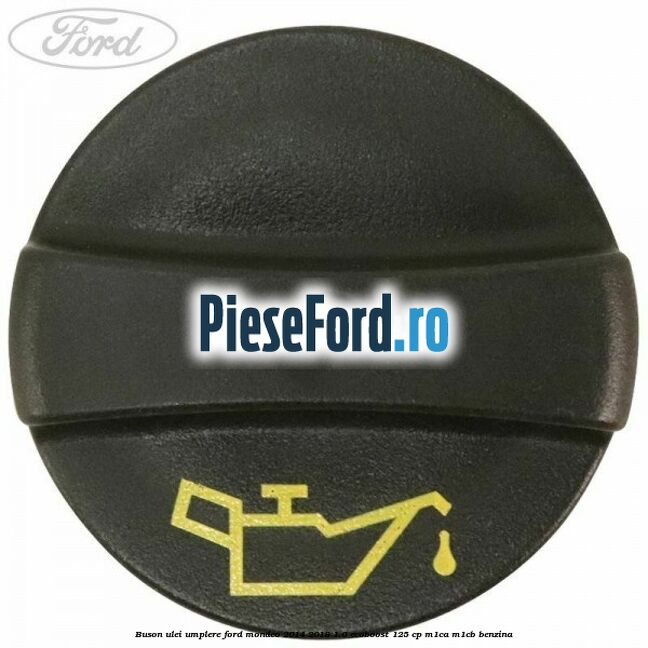 Buson ulei umplere Ford Mondeo 2014-2018 1.0 EcoBoost 125 cp M1CA, M1CB benzina