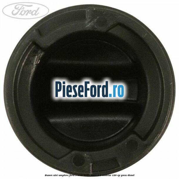 Buson ulei umplere Ford S-Max 2015-2023 2.0 EcoBlue 120 cp YNCA diesel