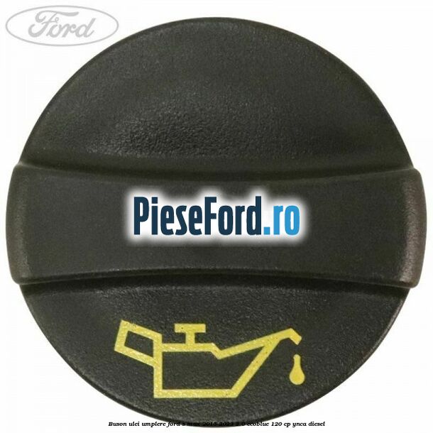 Buson ulei umplere Ford S-Max 2015-2023 2.0 EcoBlue 120 cp YNCA diesel