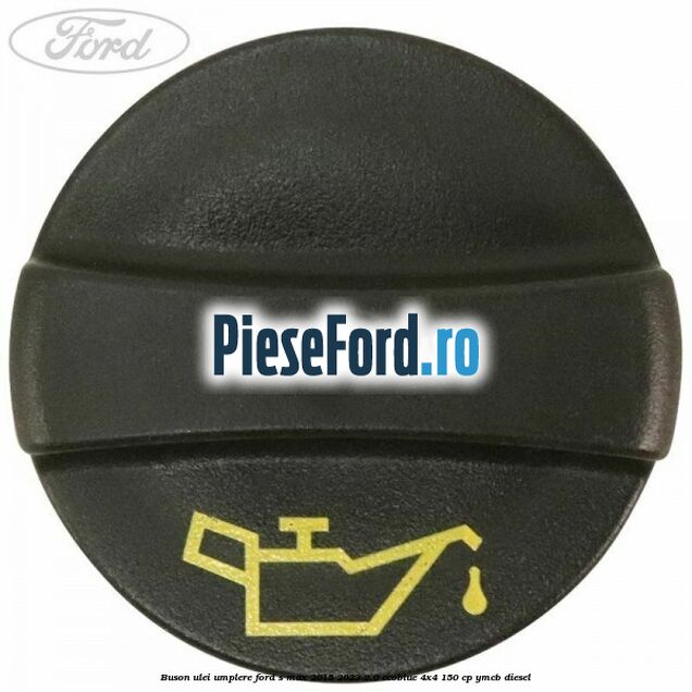 Buson ulei umplere Ford S-Max 2015-2023 2.0 EcoBlue 4x4 150 cp YMCB diesel