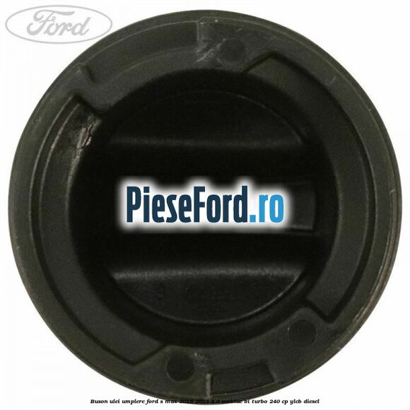 Buson ulei umplere Ford S-Max 2015-2023 2.0 EcoBlue Bi-Turbo 240 cp YLCB diesel