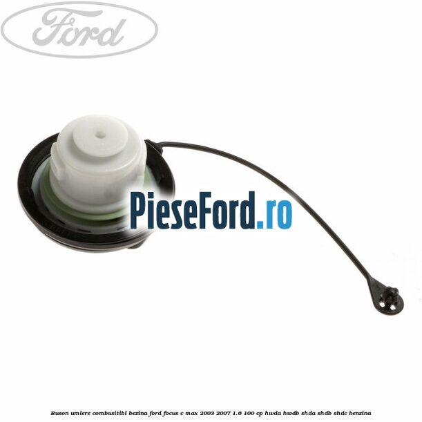 Buson umlere combusitibl bezina Ford Focus C-Max 2003-2007 1.6 100 cp HWDA, HWDB, SHDA, SHDB, SHDC benzina