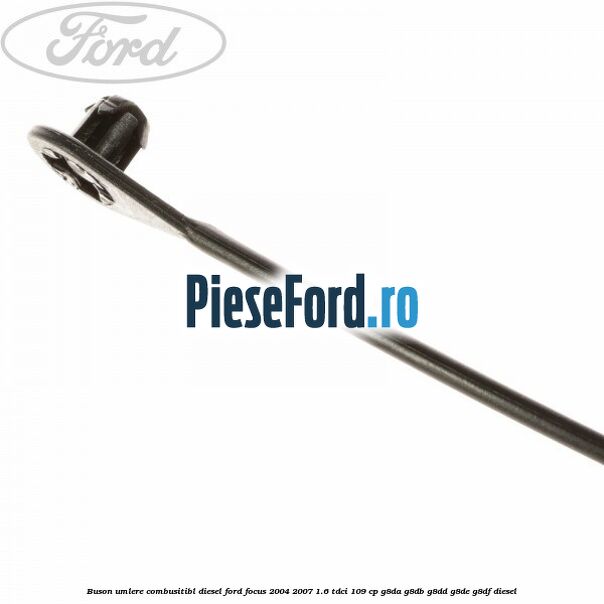 Buson umlere combusitibl diesel Ford Focus 2004-2007 1.6 TDCi 109 cp Buson umlere combusitibl diesel Ford Focus 2004-2007 1.6 TDCi 109 cp G8DA, G8DB, G8DD, G8DE, G8DF diesel