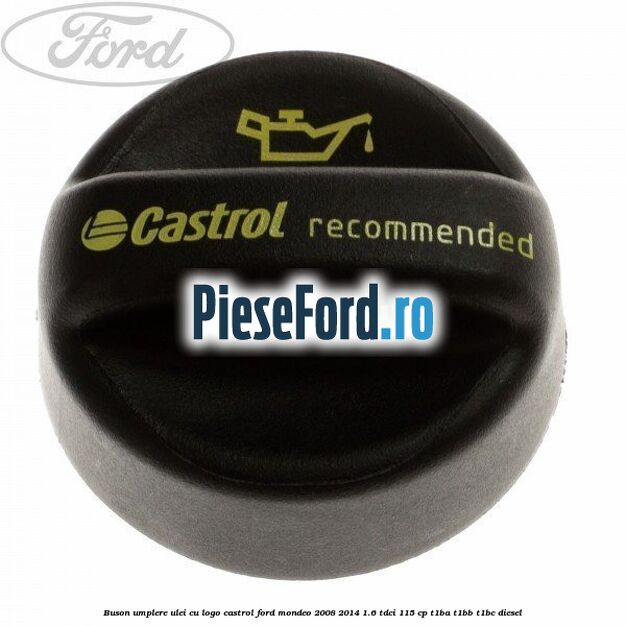 Buson umplere ulei cu logo Castrol Ford Mondeo 2008-2014 1.6 TDCi 115 cp