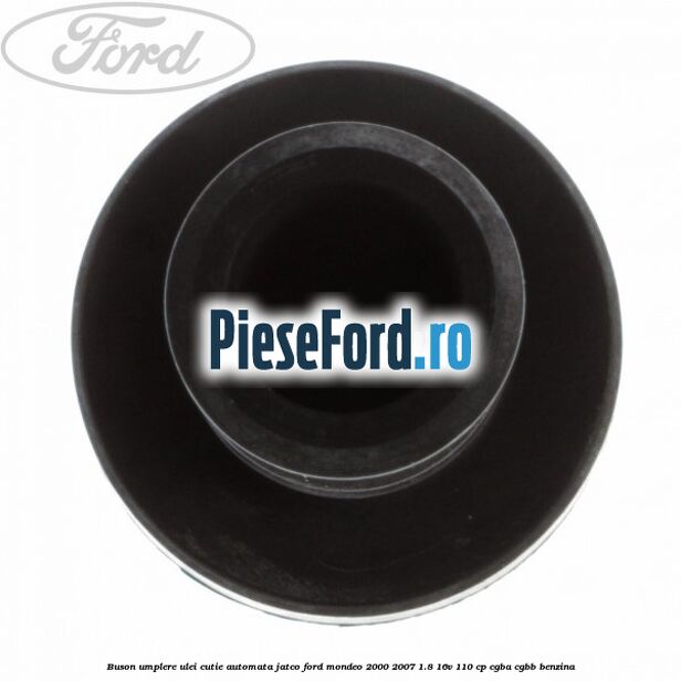 Buson umplere ulei cutie automata Jatco Ford Mondeo 2000-2007 1.8 16V 110 cp CGBA, CGBB benzina